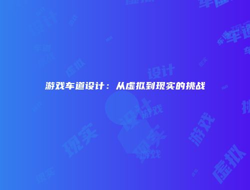 游戏车道设计：从虚拟到现实的挑战