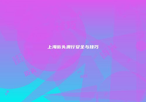 上海街头滑行安全与技巧