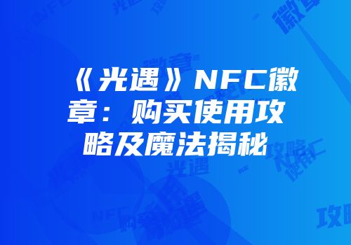 《光遇》NFC徽章：购买使用攻略及魔法揭秘