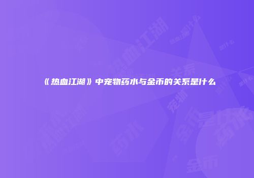 《热血江湖》中宠物药水与金币的关系是什么