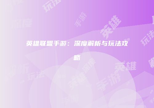 英雄联盟手游：深度解析与玩法攻略