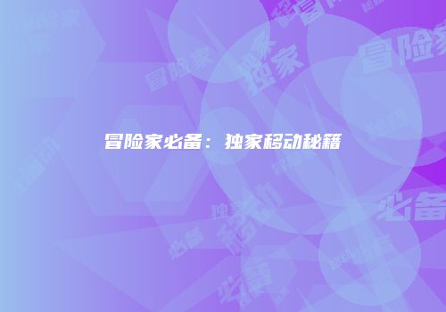 冒险家必备：独家移动秘籍
