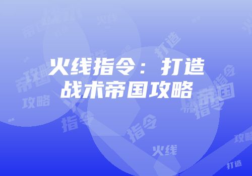 火线指令：打造战术帝国攻略
