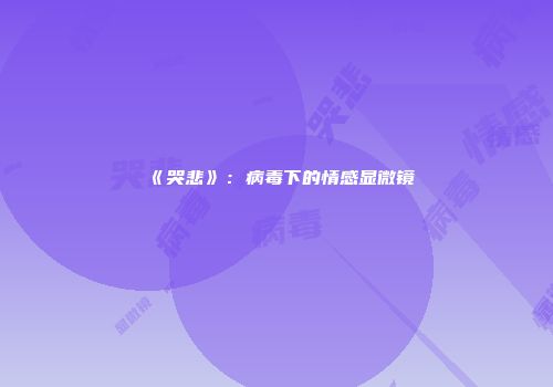 《哭悲》：病毒下的情感显微镜
