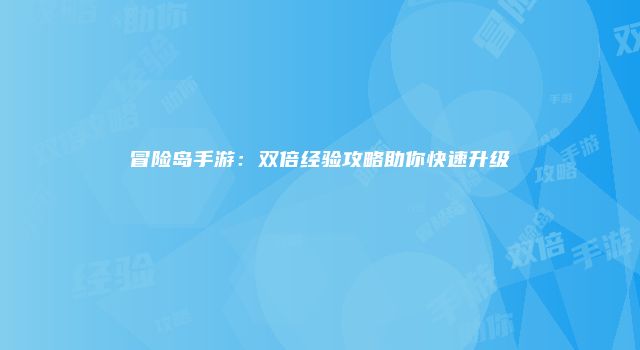 冒险岛手游：双倍经验攻略助你快速升级