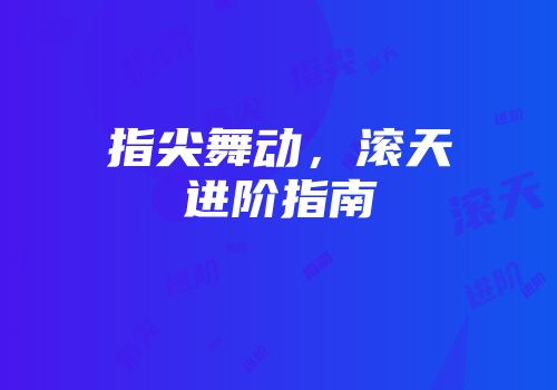 指尖舞动，滚天进阶指南