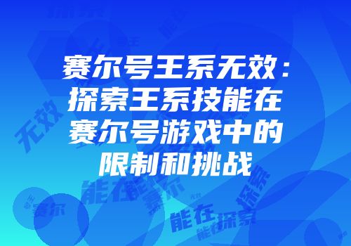 赛尔号王系无效：探索王系技能在赛尔号游戏中的限制和挑战