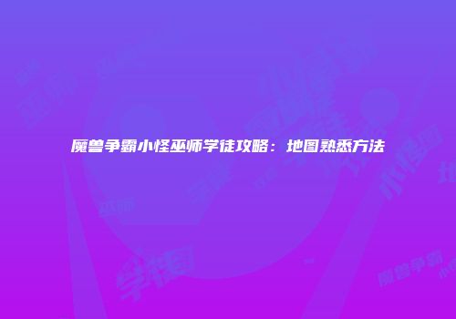 魔兽争霸小怪巫师学徒攻略：地图熟悉方法