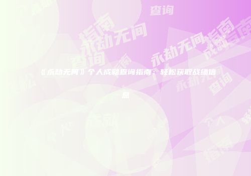 《永劫无间》个人成就查询指南：轻松获取战绩信息