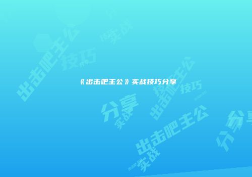 《出击吧主公》实战技巧分享