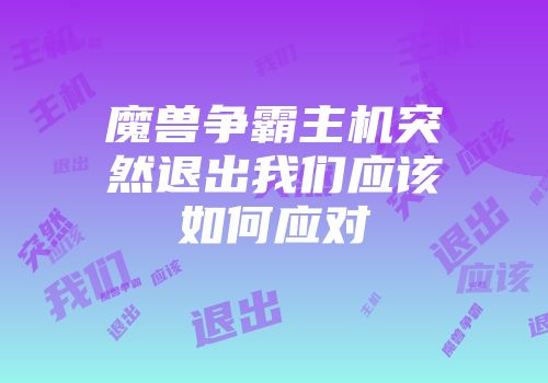 魔兽争霸主机突然退出我们应该如何应对