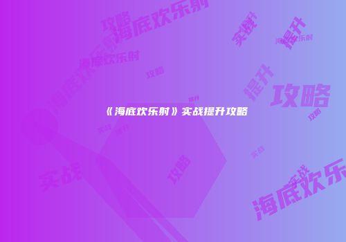 《海底欢乐射》实战提升攻略