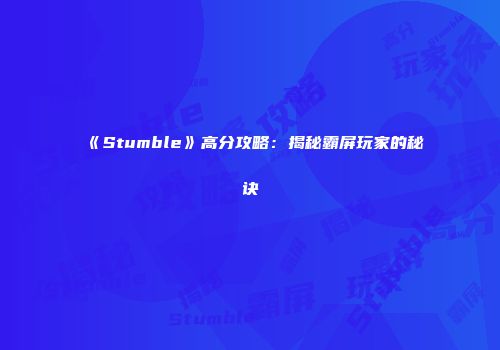 《Stumble》高分攻略：揭秘霸屏玩家的秘诀