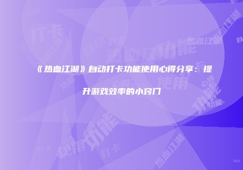 《热血江湖》自动打卡功能使用心得分享：提升游戏效率的小窍门