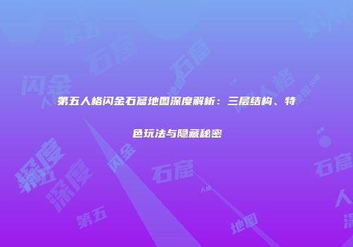 第五人格闪金石窟地图深度解析：三层结构、特色玩法与隐藏秘密