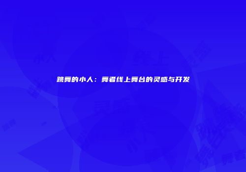 跳舞的小人：舞者线上舞台的灵感与开发