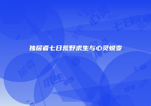 独居者七日荒野求生与心灵蜕变