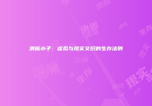 滑板小子：虚拟与现实交织的生存法则