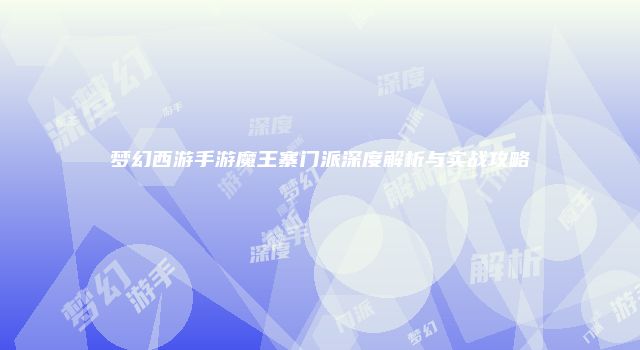 梦幻西游手游魔王寨门派深度解析与实战攻略