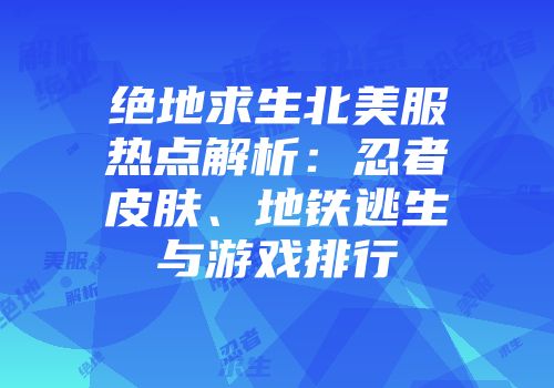 绝地求生北美服热点解析：忍者皮肤、地铁逃生与游戏排行