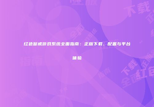 红色警戒游戏系统全面指南：正版下载、配置与平台体验