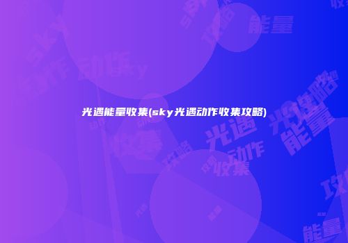 光遇能量收集(sky光遇动作收集攻略)