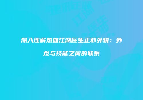 深入理解热血江湖医生正邪外貌：外观与技能之间的联系