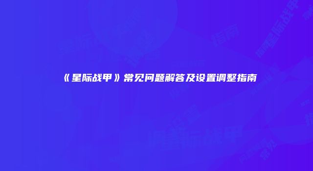《星际战甲》常见问题解答及设置调整指南