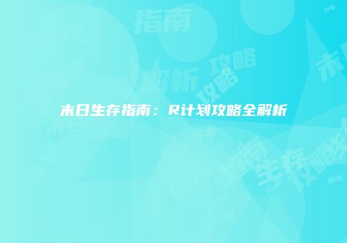 末日生存指南：R计划攻略全解析