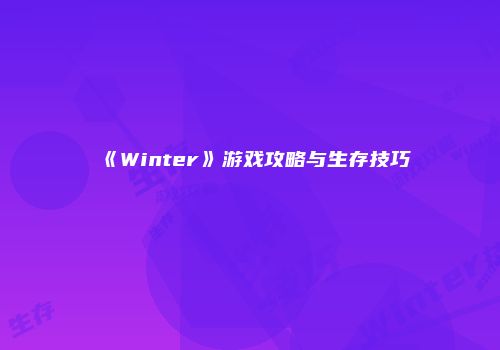 《Winter》游戏攻略与生存技巧