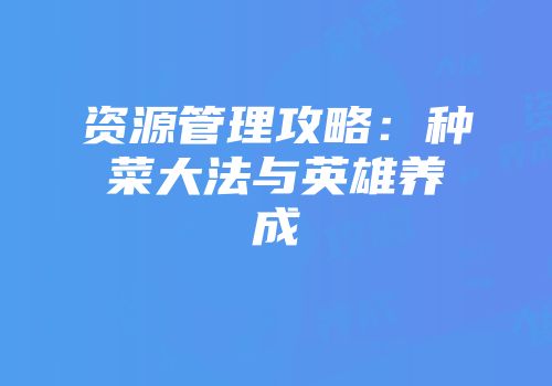 资源管理攻略：种菜大法与英雄养成