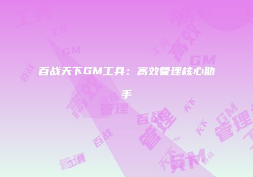 百战天下GM工具：高效管理核心助手