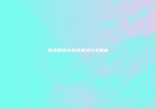 短视频镜头讲故事技巧全解析