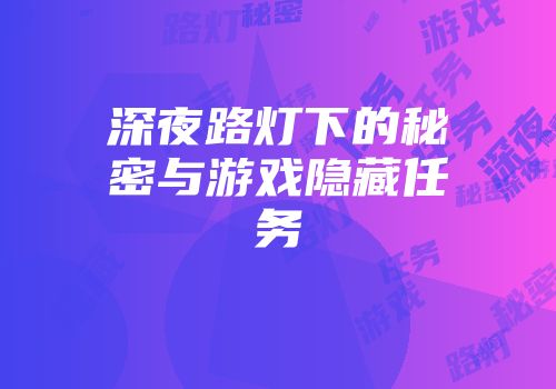 深夜路灯下的秘密与游戏隐藏任务