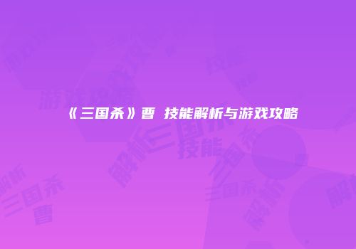 《三国杀》曹叡技能解析与游戏攻略