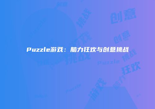 Puzzle游戏：脑力狂欢与创意挑战