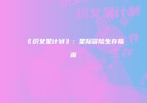 《织女星计划》：星际冒险生存指南
