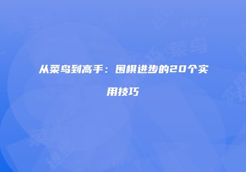 从菜鸟到高手：围棋进步的20个实用技巧