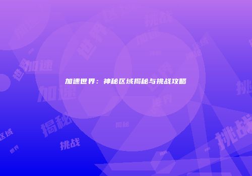 加速世界：神秘区域揭秘与挑战攻略
