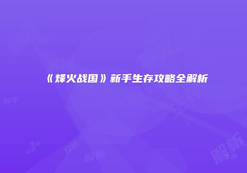 《烽火战国》新手生存攻略全解析