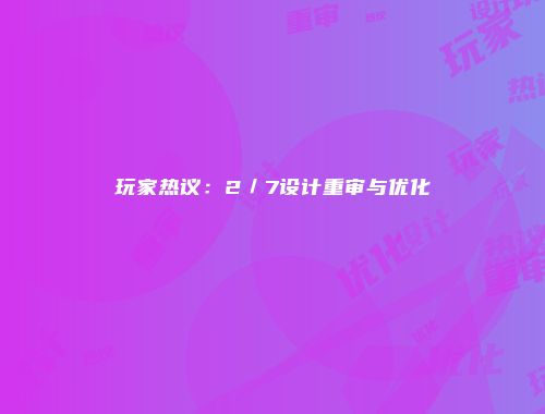 玩家热议：2／7设计重审与优化
