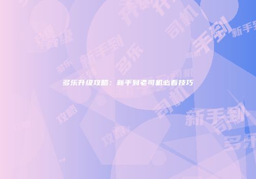 多乐升级攻略：新手到老司机必看技巧
