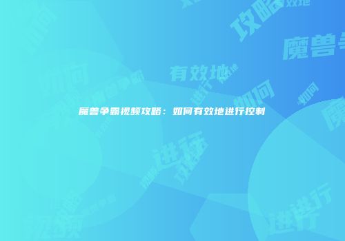 魔兽争霸视频攻略:如何有效地进行控制