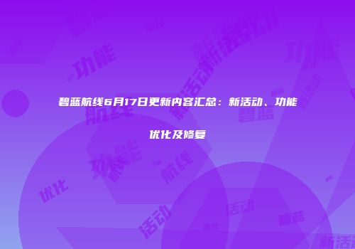 碧蓝航线6月17日更新内容汇总：新活动、功能优化及修复