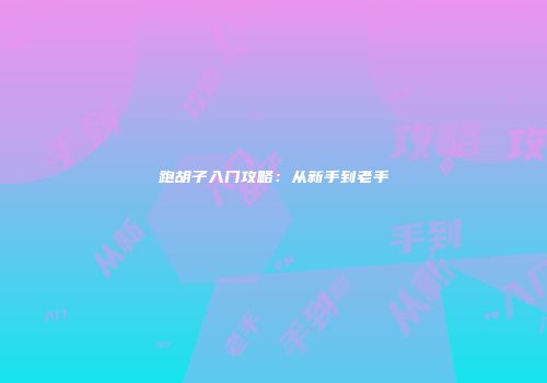 跑胡子入门攻略：从新手到老手