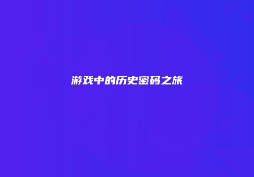 游戏中的历史密码之旅