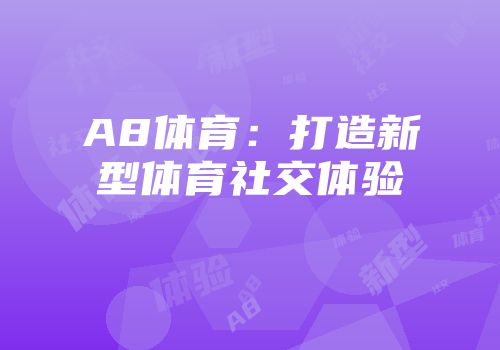 A8体育：打造新型体育社交体验