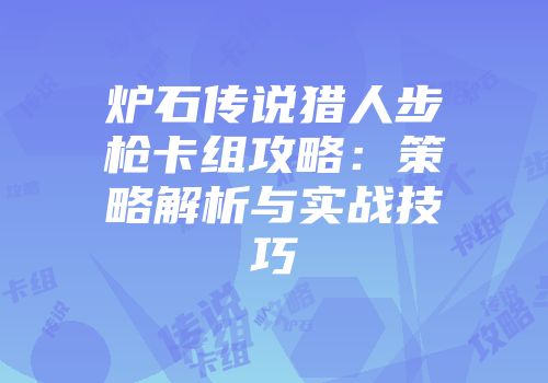 炉石传说猎人步枪卡组攻略：策略解析与实战技巧