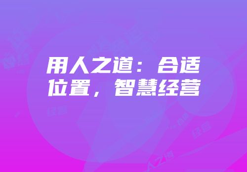 用人之道：合适位置，智慧经营