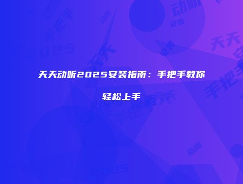 天天动听2025安装指南：手把手教你轻松上手